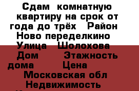 Сдам 2комнатную квартиру на срок от года до трёх › Район ­ Ново-переделкино › Улица ­ Шолохова › Дом ­ 7 › Этажность дома ­ 17 › Цена ­ 35 000 - Московская обл. Недвижимость » Квартиры аренда   . Московская обл.